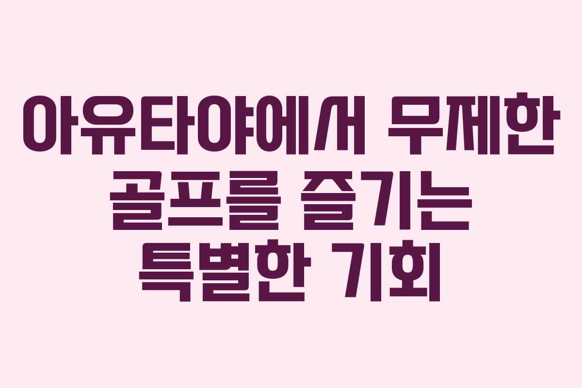 아유타야에서 무제한 골프를 즐기는 특별한 기회