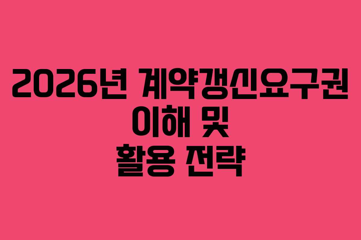 2026년 계약갱신요구권 이해 및 활용 전략