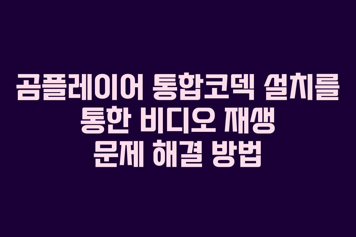곰플레이어 통합코덱 설치를 통한 비디오 재생 문제 해결 방법