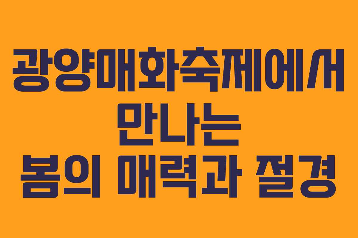 광양매화축제에서 만나는 봄의 매력과 절경