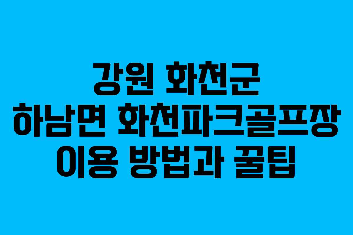 강원 화천군 하남면 화천파크골프장 이용 방법과 꿀팁