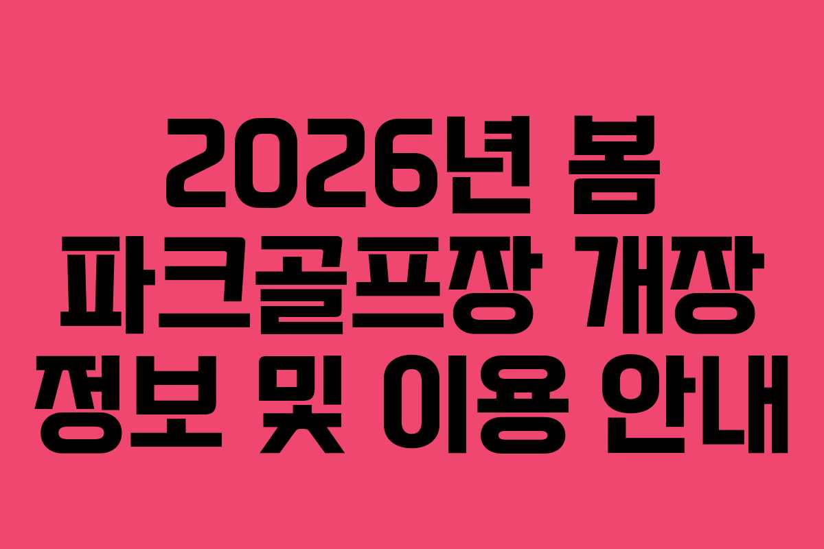2026년 봄 파크골프장 개장 정보 및 이용 안내