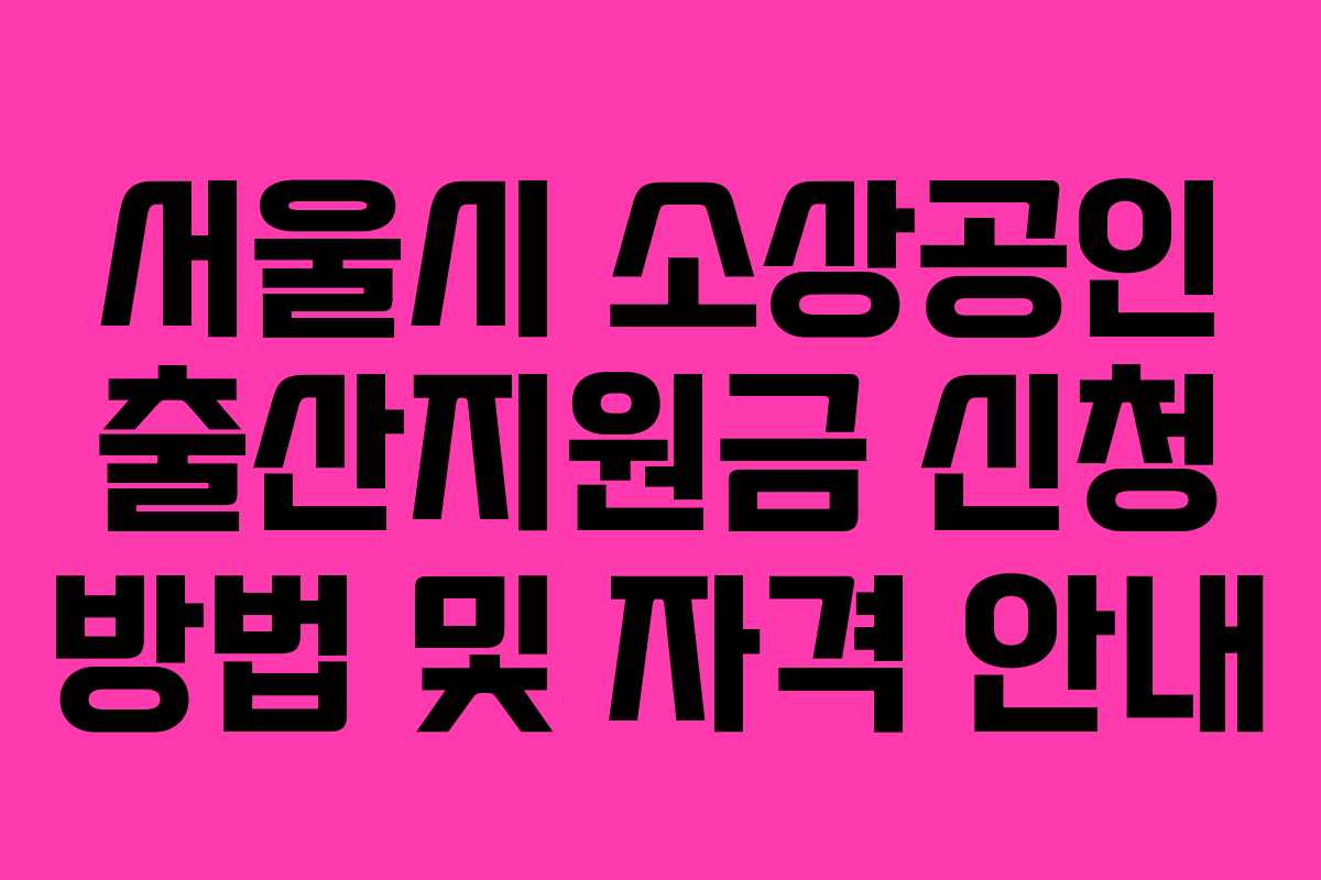 서울시 소상공인 출산지원금 신청 방법 및 자격 안내