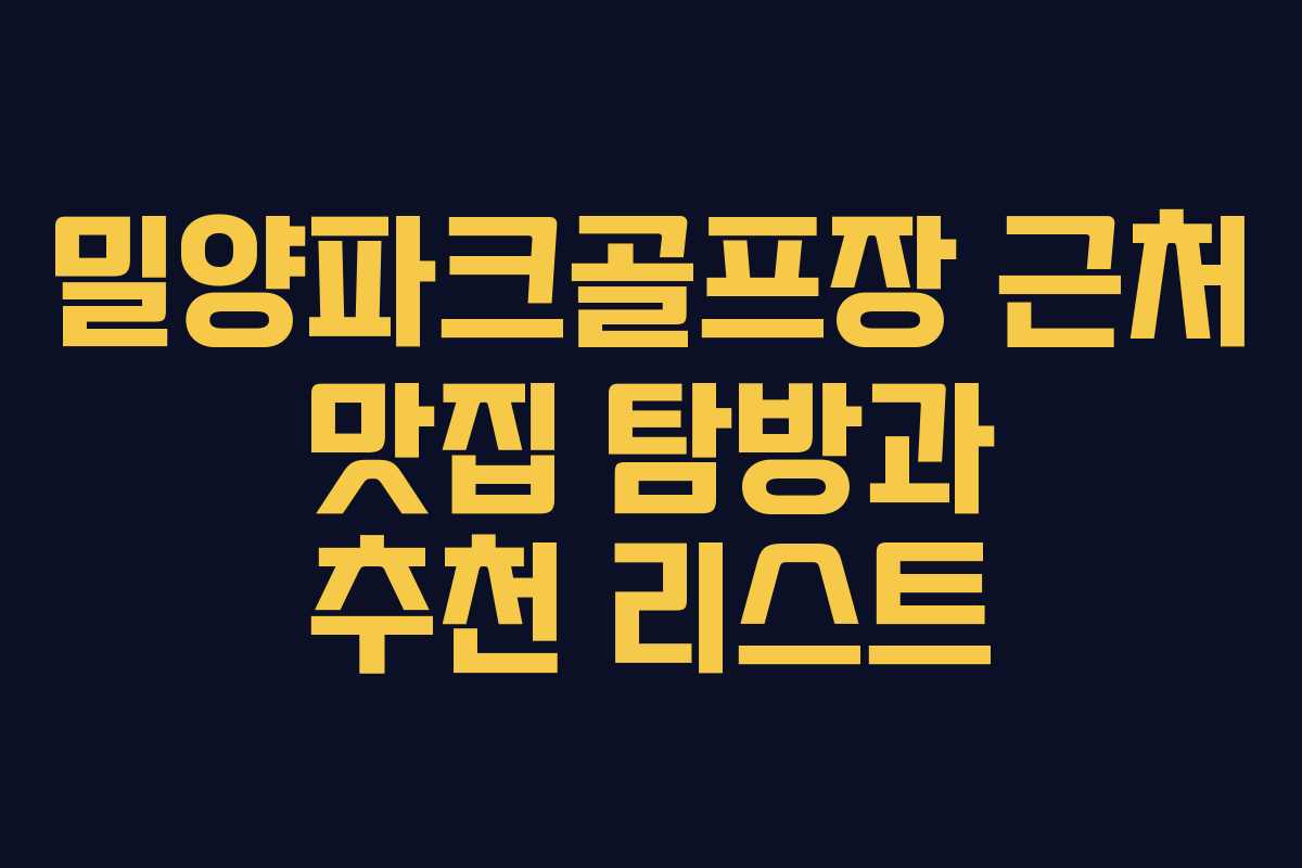 밀양파크골프장 근처 맛집 탐방과 추천 리스트