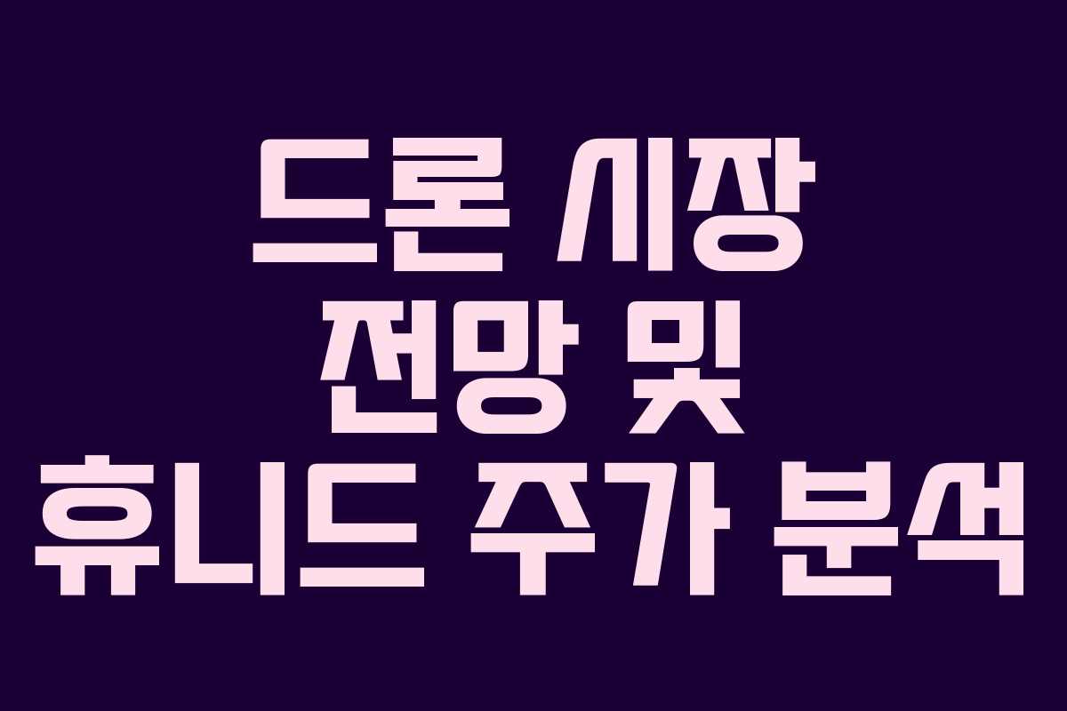 드론 시장 전망 및 휴니드 주가 분석 드론 시장 전망 및 휴니드 주가 분석