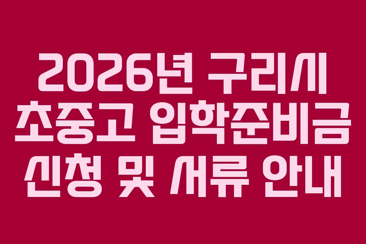 2026년 구리시 초중고 입학준비금 신청 및 서류 안내 2026년 구리시 초중고 입학준비금 신청 및 서류 안내