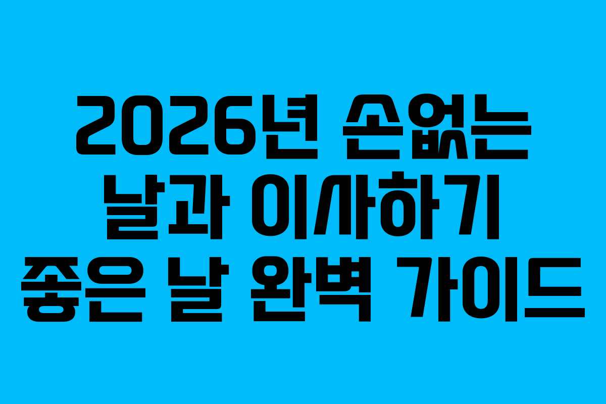 2026년 손없는 날과 이사하기 좋은 날 완벽 가이드