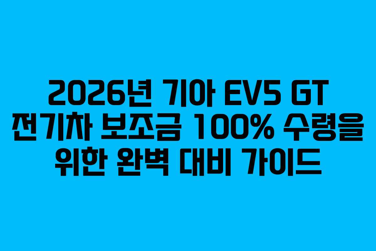 2026년 기아 EV5 GT 전기차 보조금 100% 수령을 위한 완벽 대비 가이드 2026년 기아 EV5 GT 전기차 보조금 100% 수령을 위한 완벽 대비 가이드