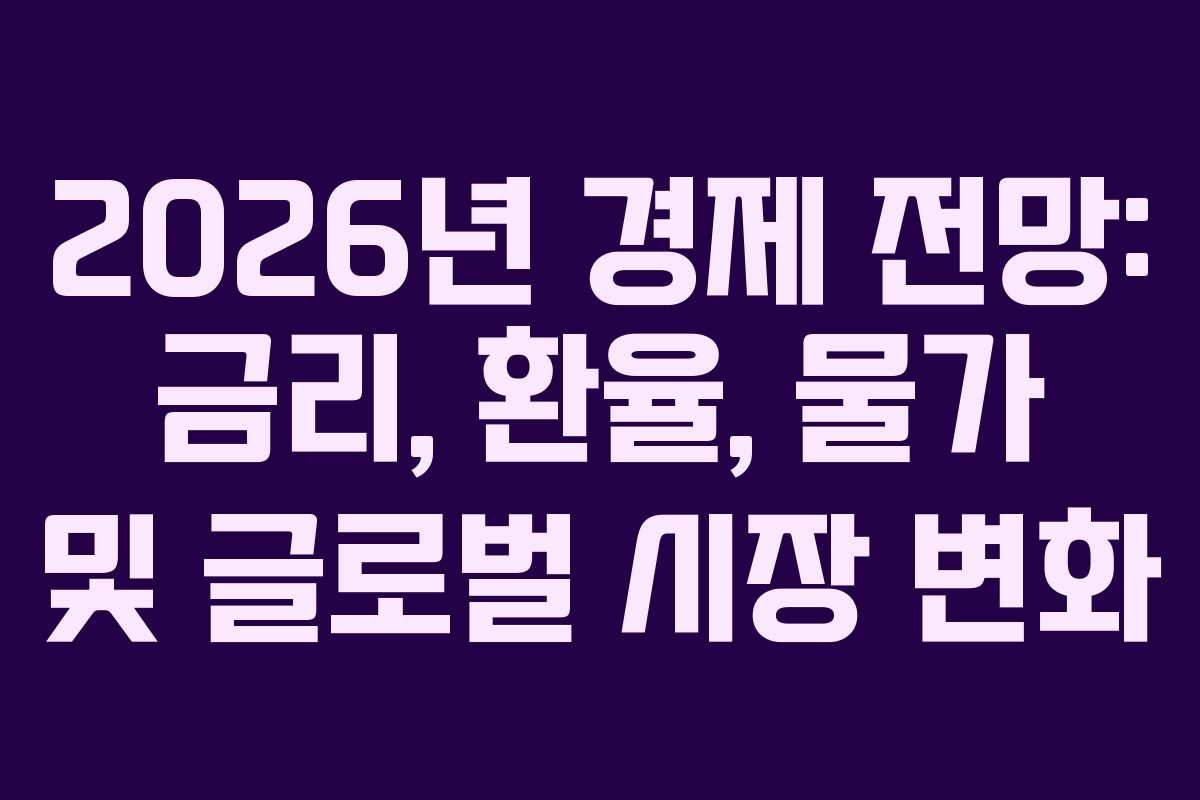 2026년 경제 전망: 금리, 환율, 물가 및 글로벌 시장 변화 2026년 경제 전망: 금리, 환율, 물가 및 글로벌 시장 변화