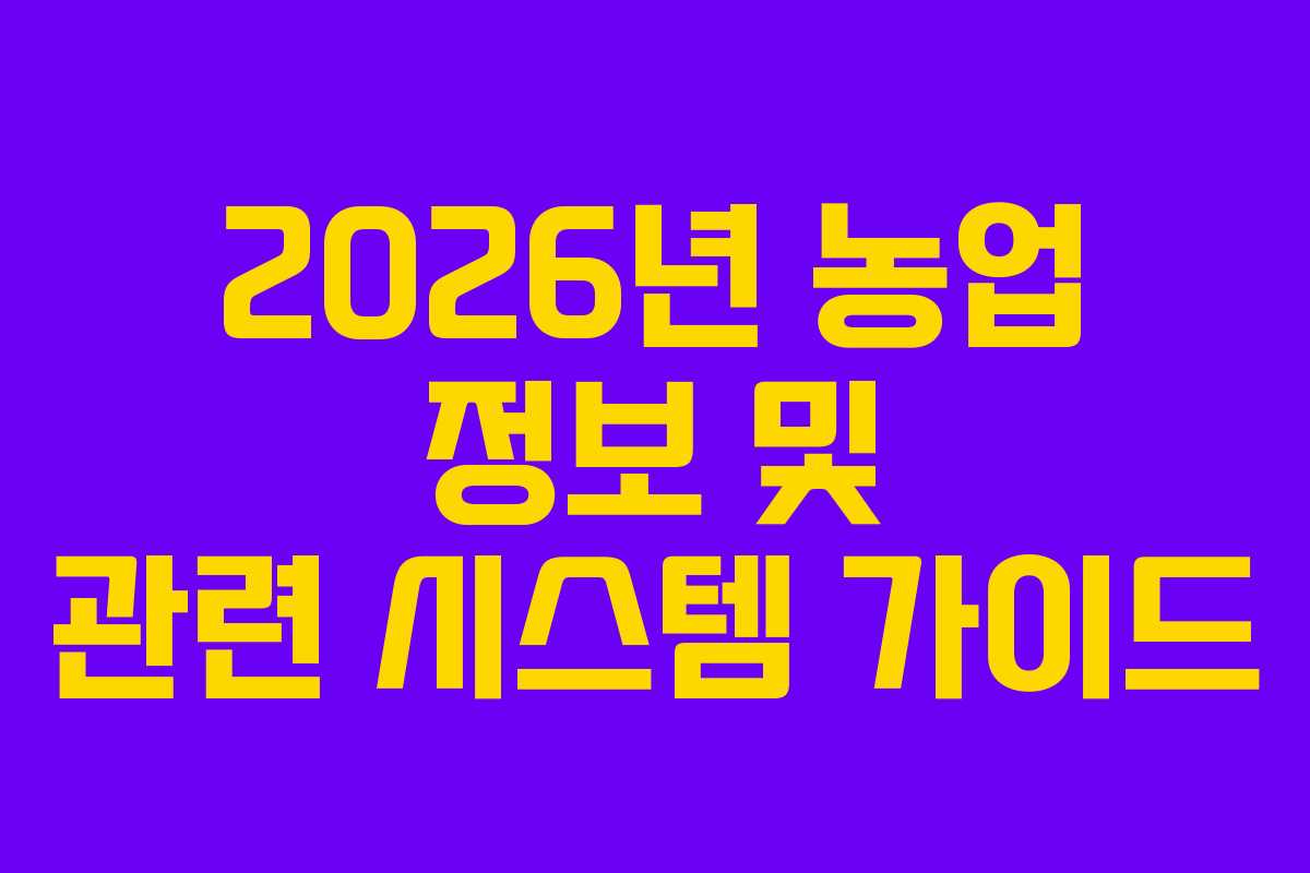 2026년 농업 정보 및 관련 시스템 가이드 2026년 농업 정보 및 관련 시스템 가이드