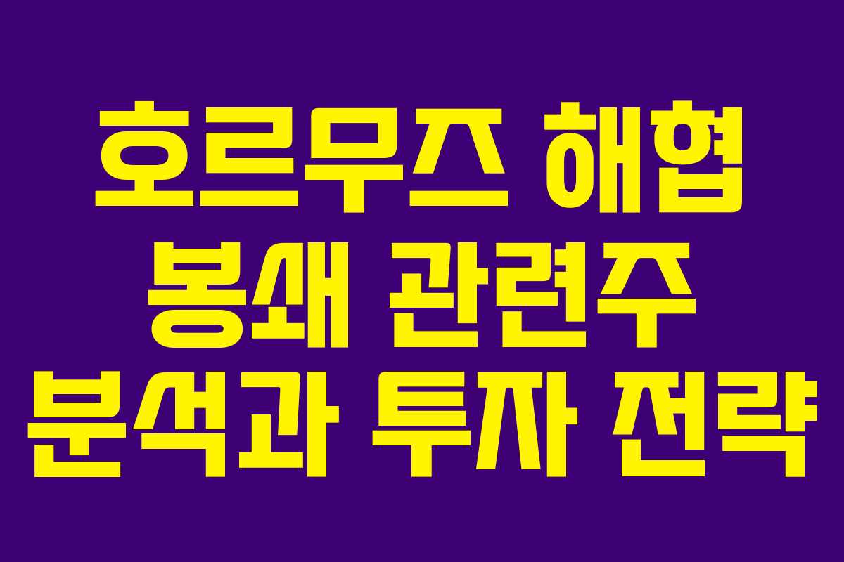 호르무즈 해협 봉쇄 관련주 분석과 투자 전략