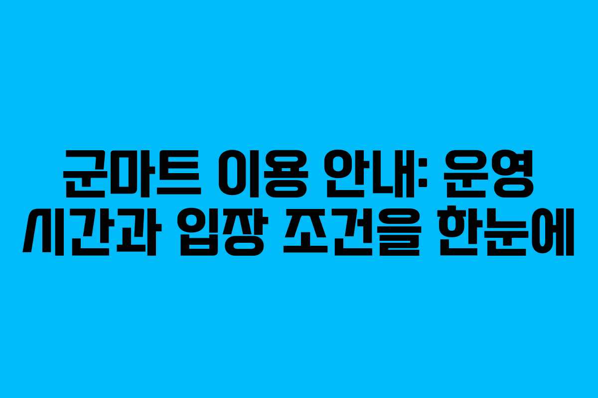 군마트 이용 안내: 운영 시간과 입장 조건을 한눈에