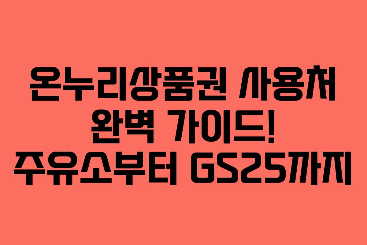 온누리상품권 사용처 완벽 가이드! 주유소부터 GS25까지