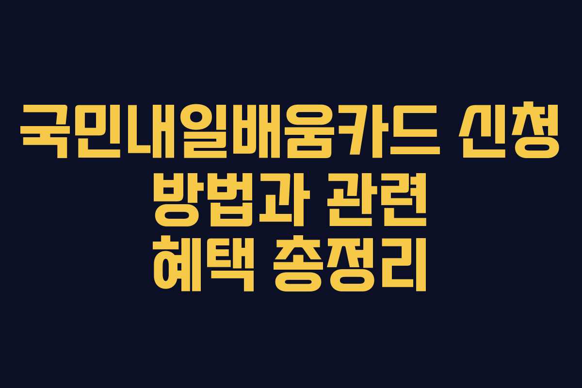국민내일배움카드 신청 방법과 관련 혜택 총정리