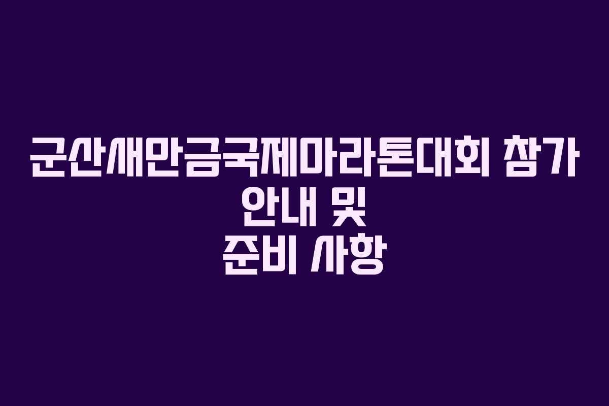 군산새만금국제마라톤대회 참가 안내 및 준비 사항