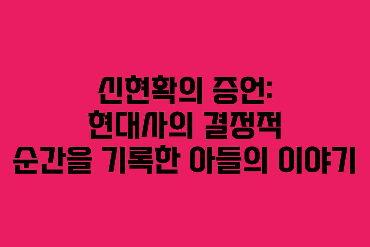 신현확의 증언: 현대사의 결정적 순간을 기록한 아들의 이야기