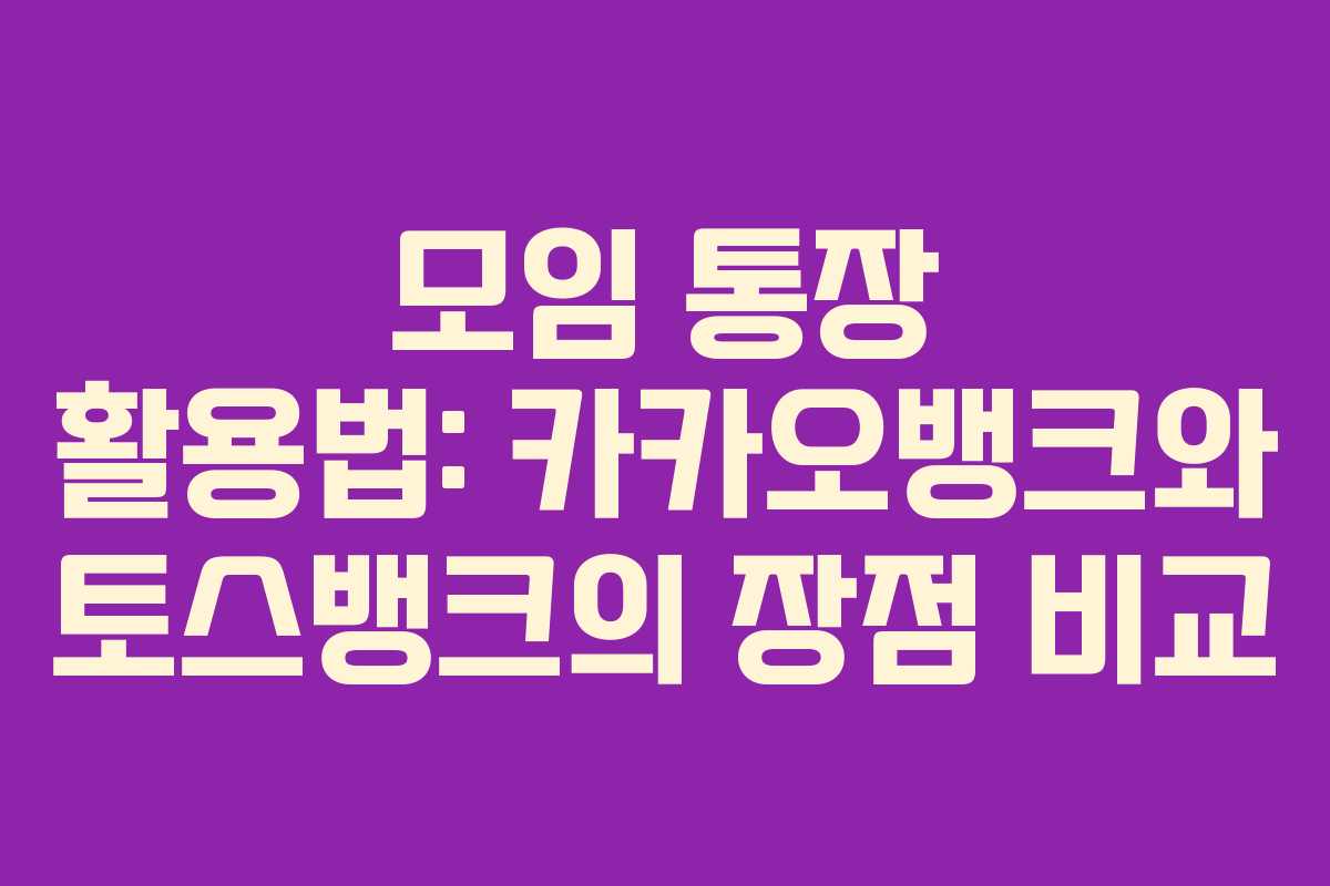 모임 통장 활용법: 카카오뱅크와 토스뱅크의 장점 비교