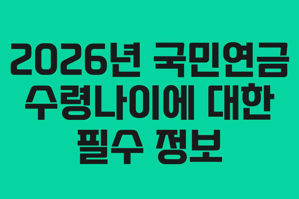 2026년 국민연금 수령나이에 대한 필수 정보