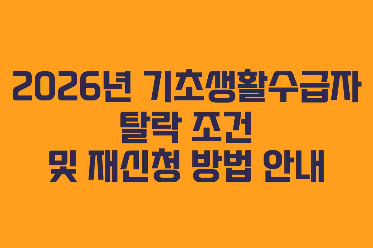 2026년 기초생활수급자 탈락 조건 및 재신청 방법 안내