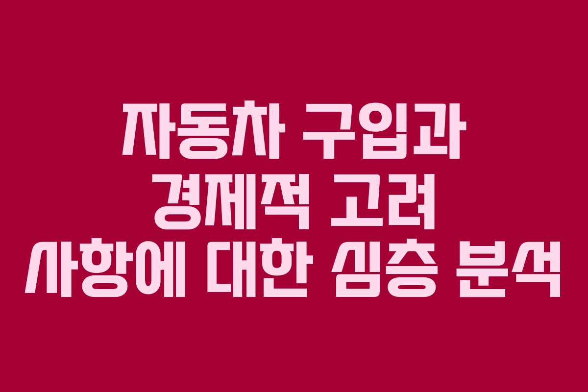 자동차 구입과 경제적 고려 사항에 대한 심층 분석