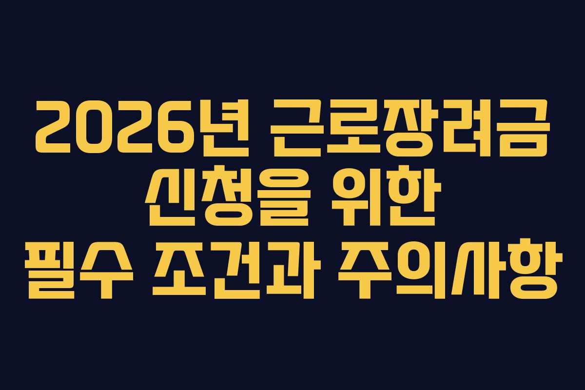 2026년 근로장려금 신청을 위한 필수 조건과 주의사항