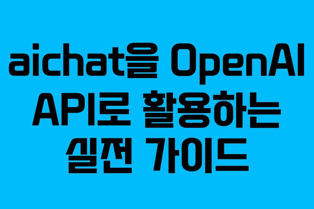 aichat을 OpenAI API로 활용하는 실전 가이드 aichat을 OpenAI API로 활용하는 실전 가이드