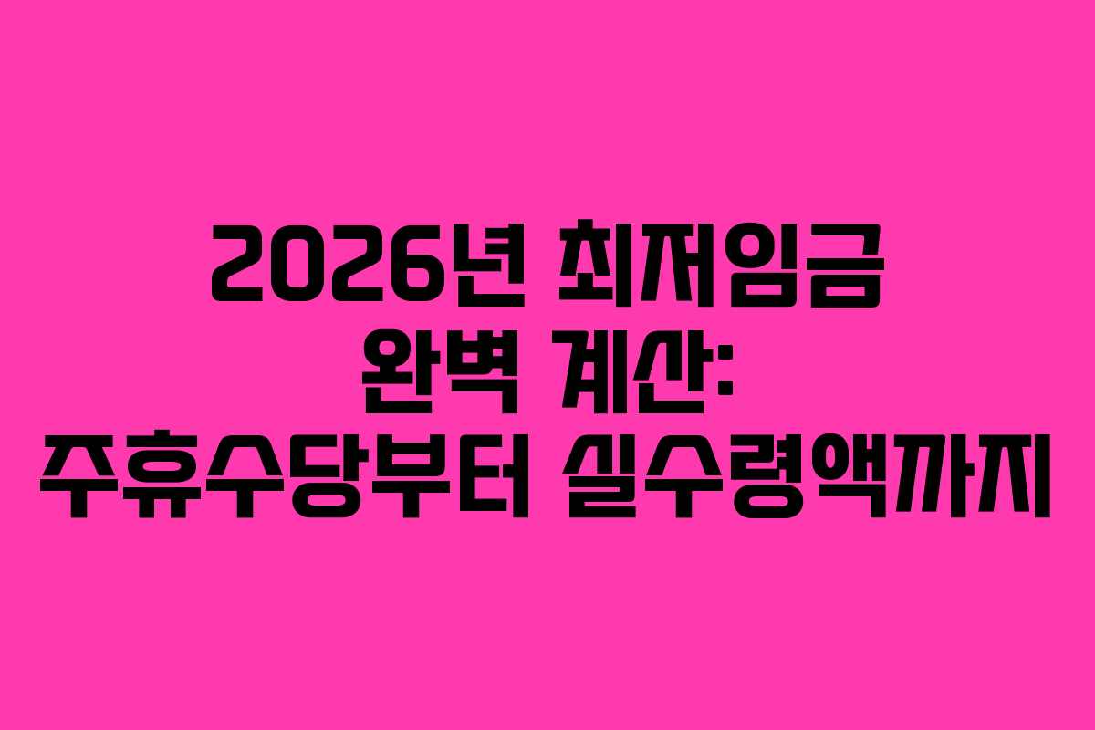 2026년 최저임금 완벽 계산: 주휴수당부터 실수령액까지
