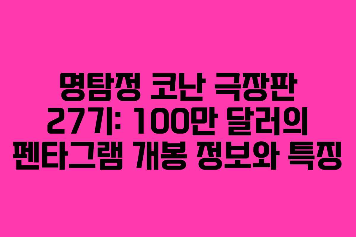 명탐정 코난 극장판 27기: 100만 달러의 펜타그램 개봉 정보와 특징