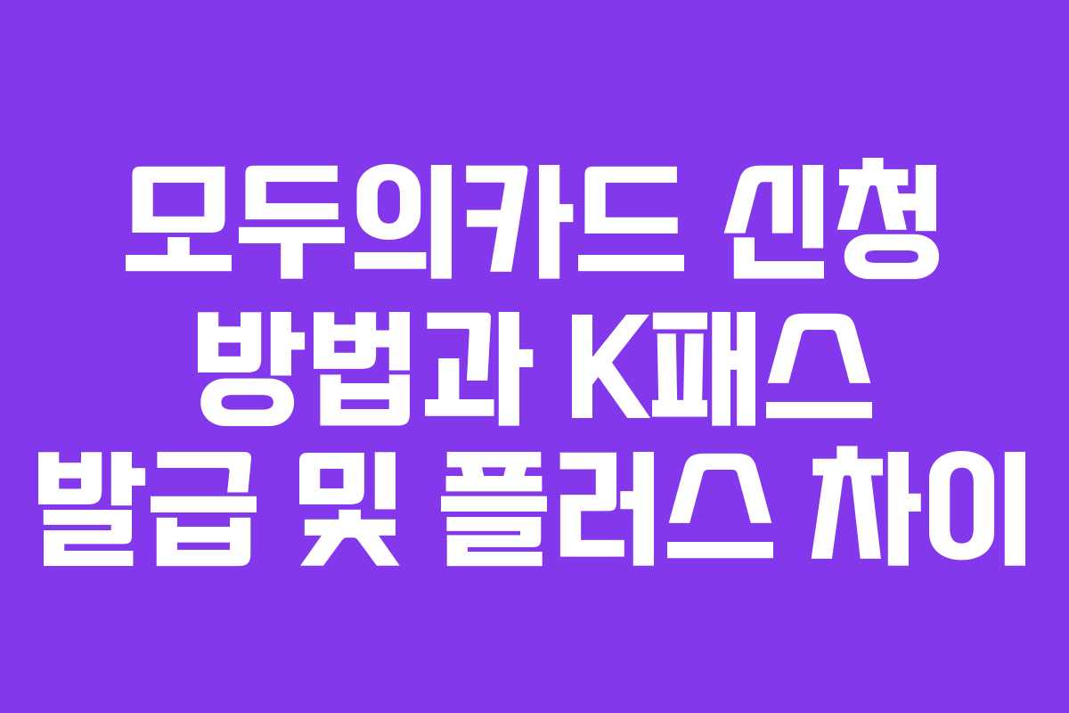 모두의카드 신청 방법과 K패스 발급 및 플러스 차이