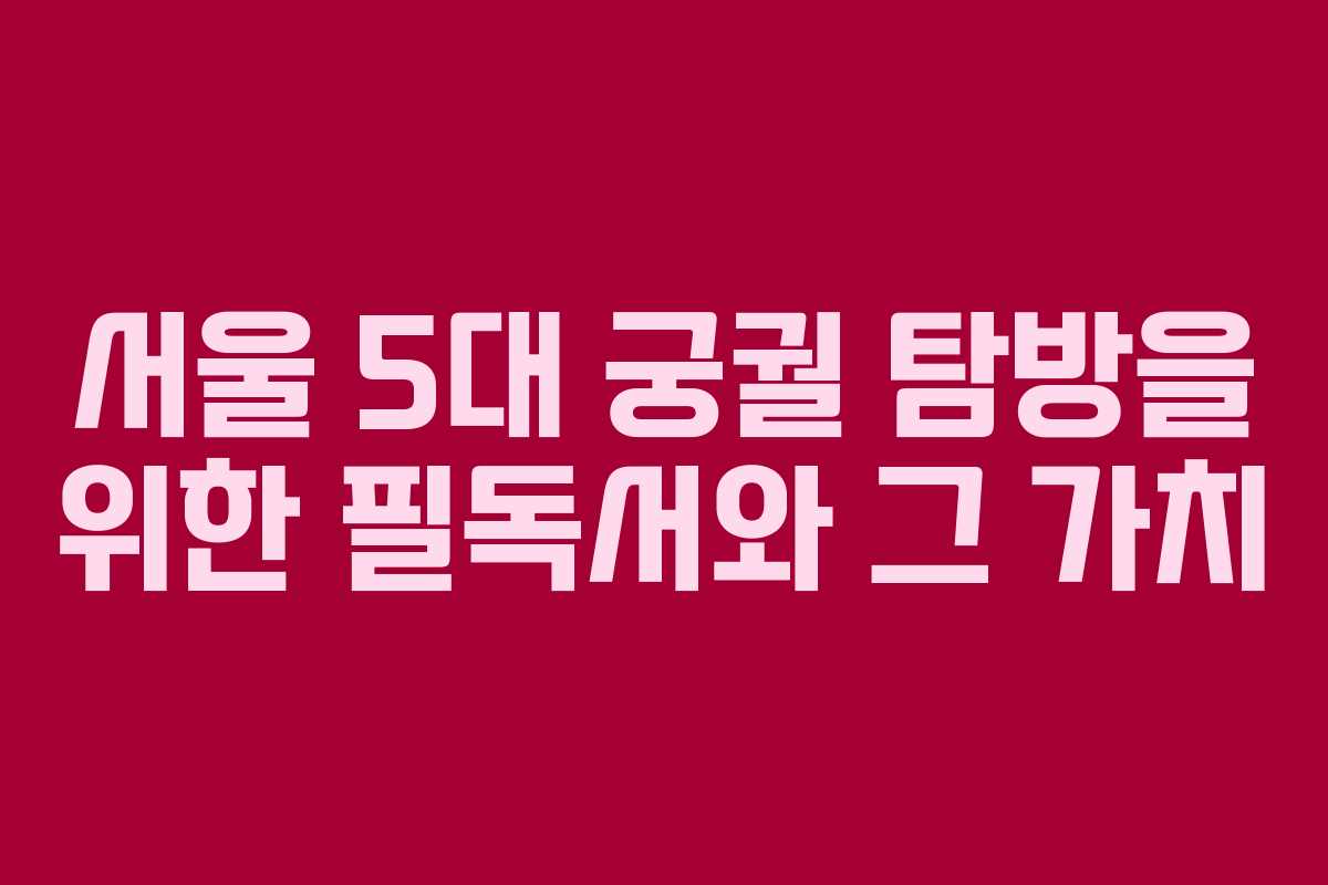 서울 5대 궁궐 탐방을 위한 필독서와 그 가치