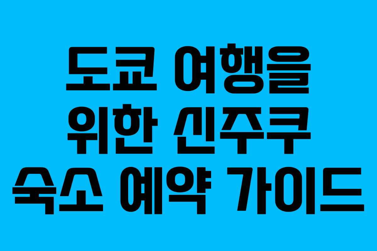 도쿄 여행을 위한 신주쿠 숙소 예약 가이드