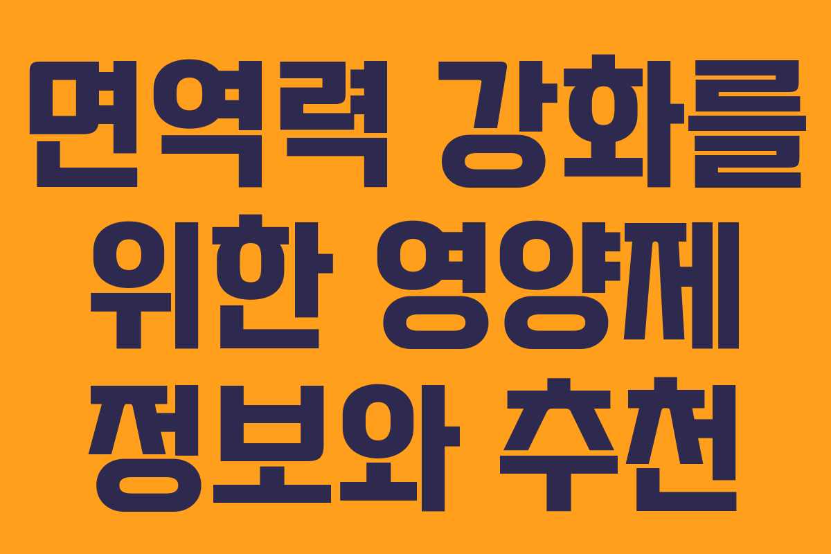 면역력 강화를 위한 영양제 정보와 추천 면역력 강화를 위한 영양제 정보와 추천