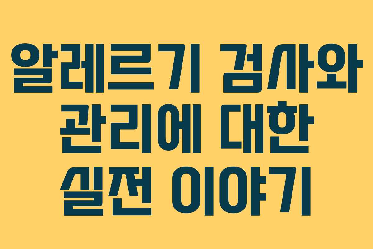 알레르기 검사와 관리에 대한 실전 이야기