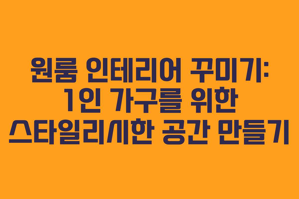 원룸 인테리어 꾸미기: 1인 가구를 위한 스타일리시한 공간 만들기 원룸 인테리어 꾸미기: 1인 가구를 위한 스타일리시한 공간 만들기