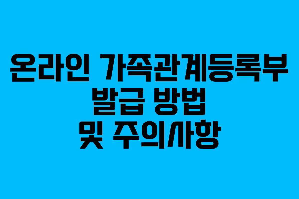 온라인 가족관계등록부 발급 방법 및 주의사항 온라인 가족관계등록부 발급 방법 및 주의사항