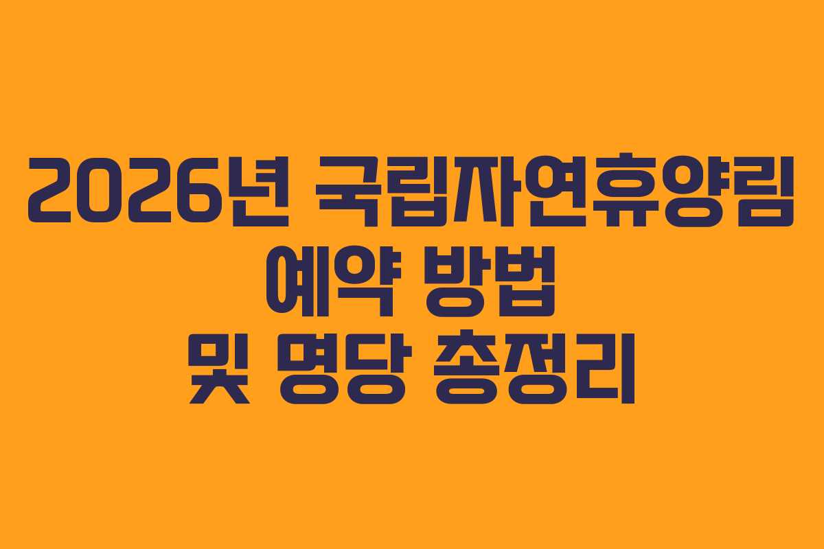 2026년 국립자연휴양림 예약 방법 및 명당 총정리 2026년 국립자연휴양림 예약 방법 및 명당 총정리