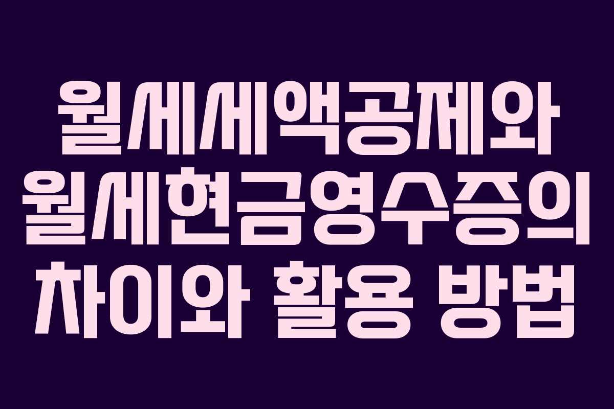 월세세액공제와 월세현금영수증의 차이와 활용 방법