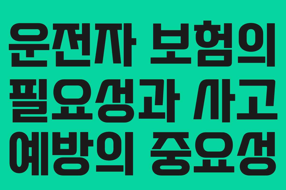 운전자 보험의 필요성과 사고 예방의 중요성