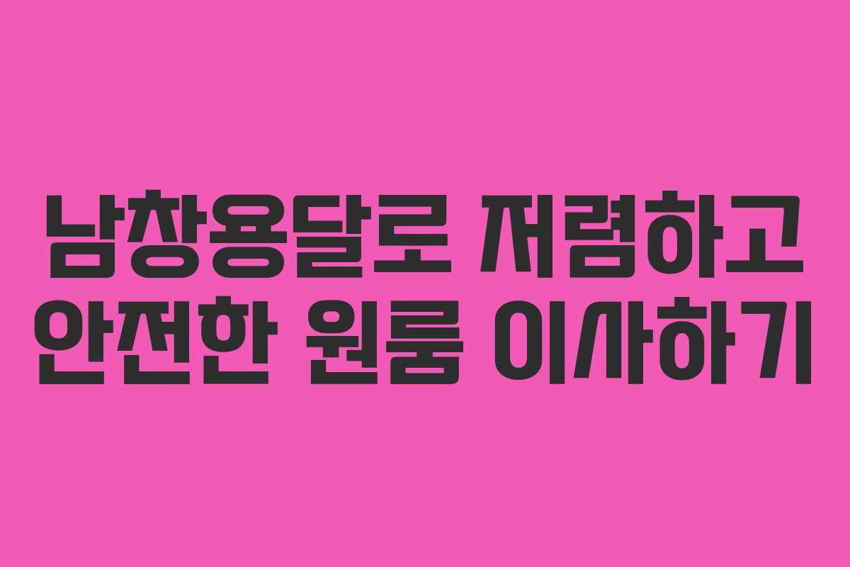 남창용달로 저렴하고 안전한 원룸 이사하기