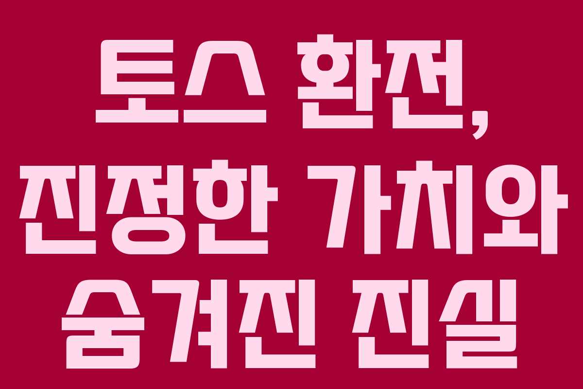 토스 환전, 진정한 가치와 숨겨진 진실