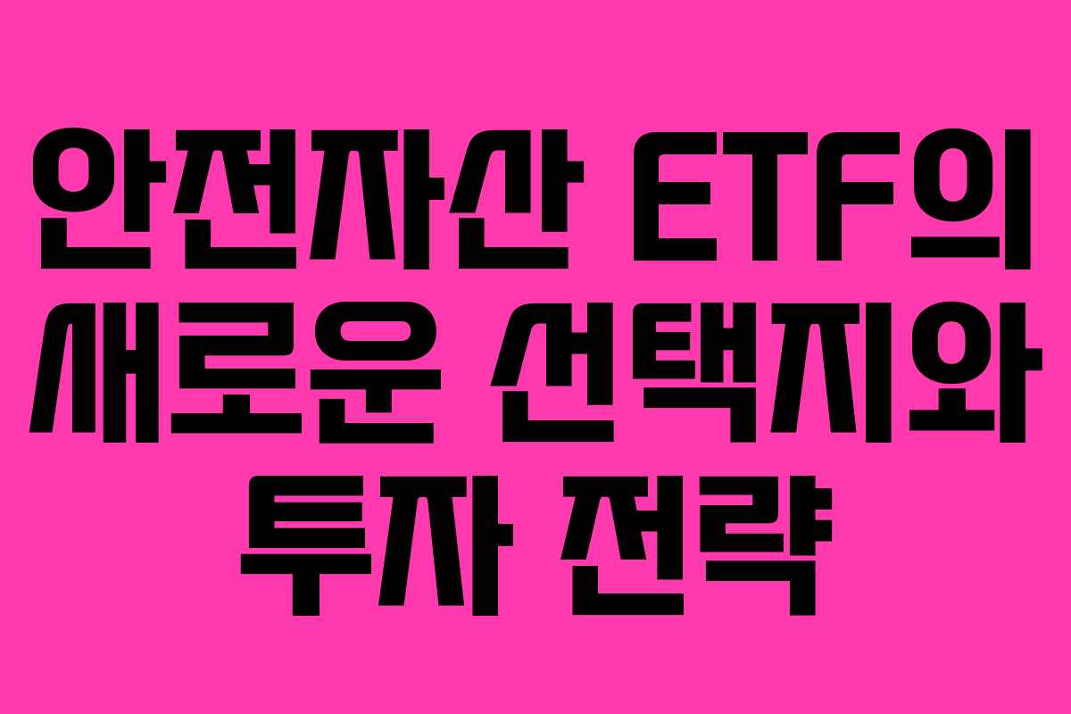 안전자산 ETF의 새로운 선택지와 투자 전략