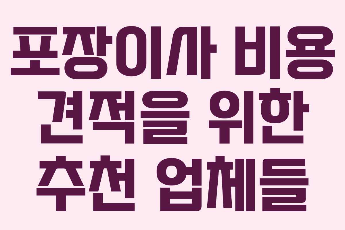 포장이사 비용 견적을 위한 추천 업체들