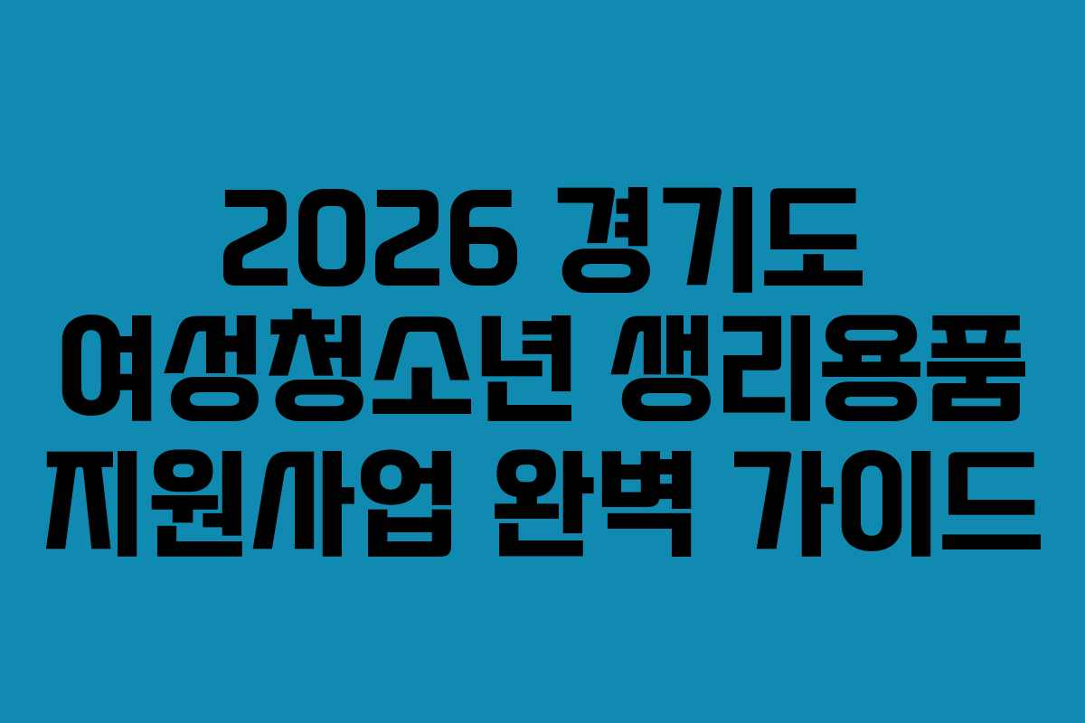 2026 경기도 여성청소년 생리용품 지원사업 완벽 가이드
