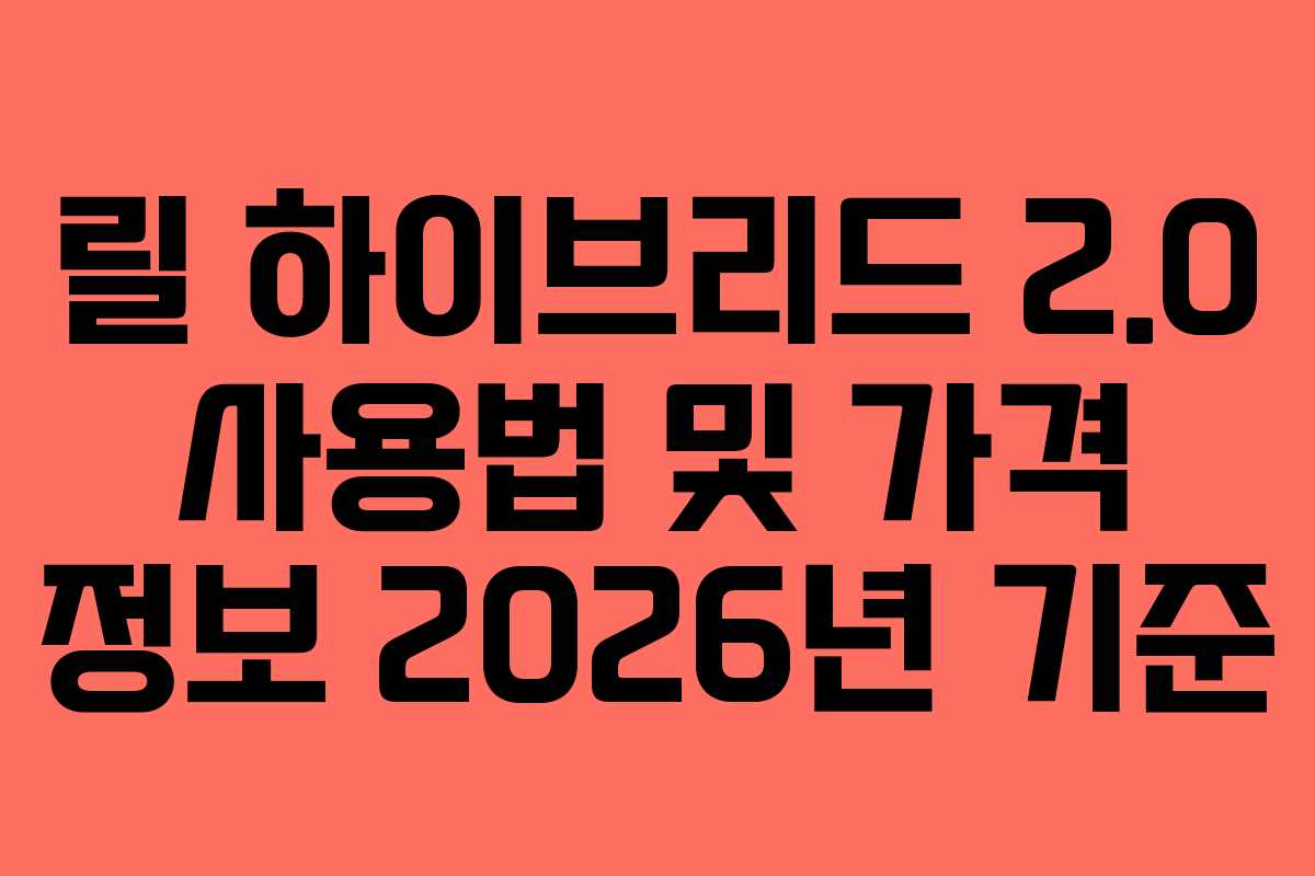 릴 하이브리드 2.0 사용법 및 가격 정보 2026년 기준