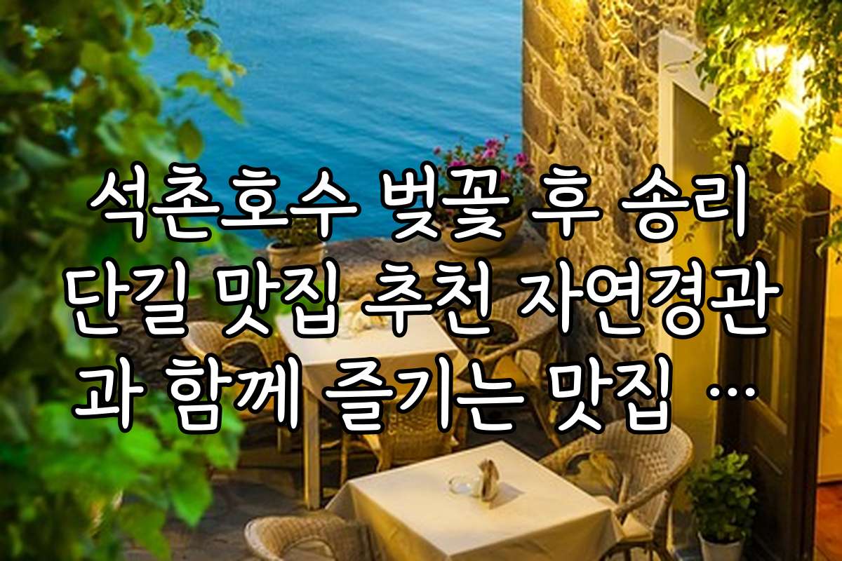 석촌호수 벚꽃 후 송리단길 맛집 추천 자연경관과 함께 즐기는 맛집 탐방