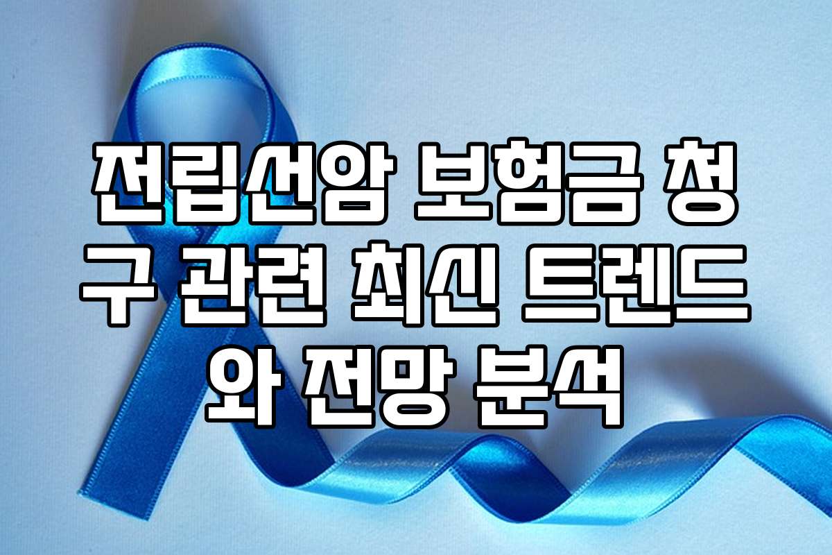 전립선암 보험금 청구 관련 최신 트렌드와 전망 분석