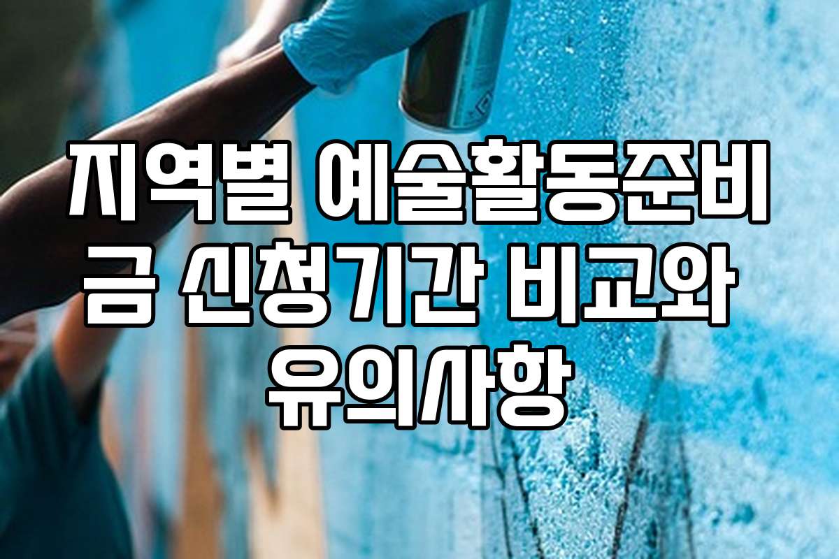 지역별 예술활동준비금 신청기간 비교와 유의사항