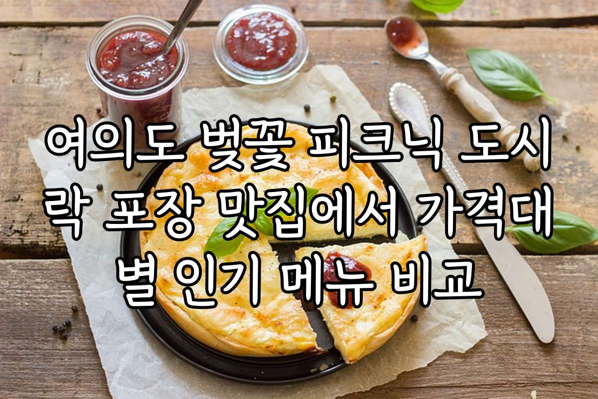 여의도 벚꽃 피크닉 도시락 포장 맛집에서 가격대별 인기 메뉴 비교