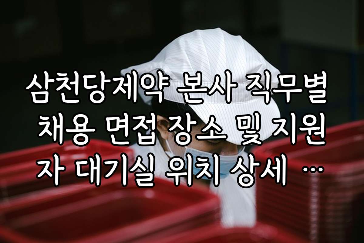 삼천당제약 본사 직무별 채용 면접 장소 및 지원자 대기실 위치 상세 가이드