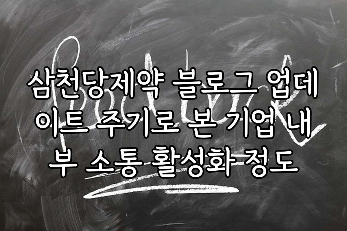 삼천당제약 블로그 업데이트 주기로 본 기업 내부 소통 활성화 정도